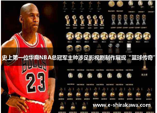 史上第一位华裔NBA总冠军主帅涉足影视剧制作展现“篮球传奇”